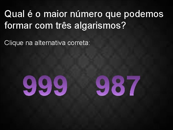 Qual é o maior número que podemos formar com três algarismos? Clique na alternativa