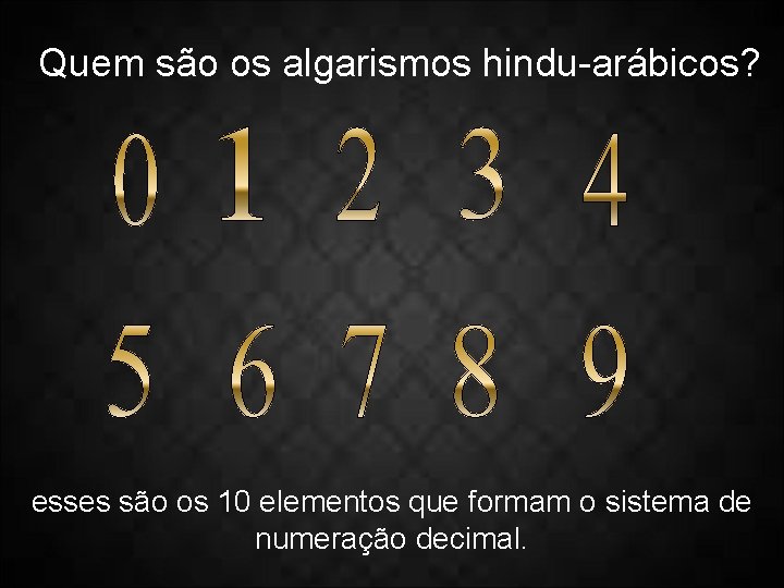 Quem são os algarismos hindu-arábicos? esses são os 10 elementos que formam o sistema