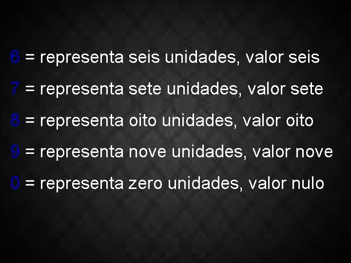 6 = representa seis unidades, valor seis 7 = representa sete unidades, valor sete