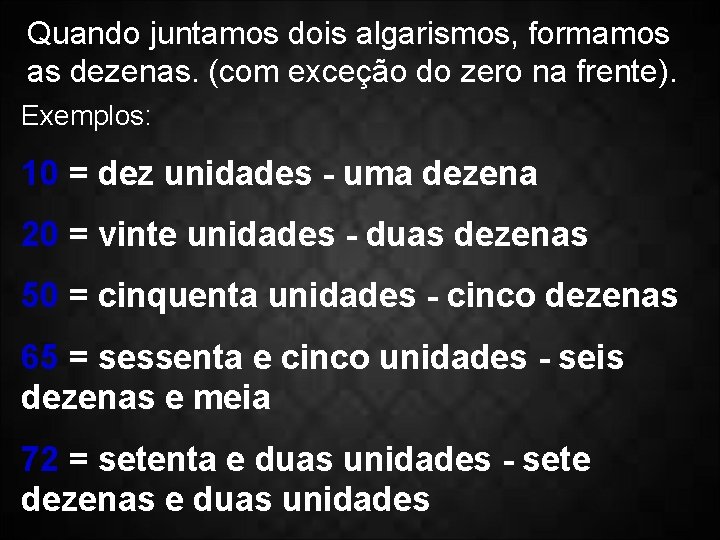 Quando juntamos dois algarismos, formamos as dezenas. (com exceção do zero na frente). Exemplos: