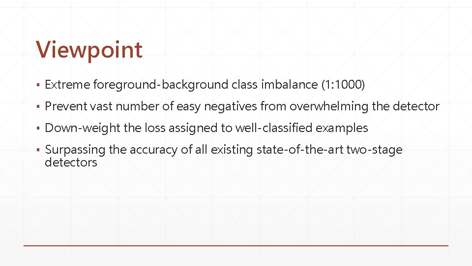 Viewpoint ▪ Extreme foreground-background class imbalance (1: 1000) ▪ Prevent vast number of easy