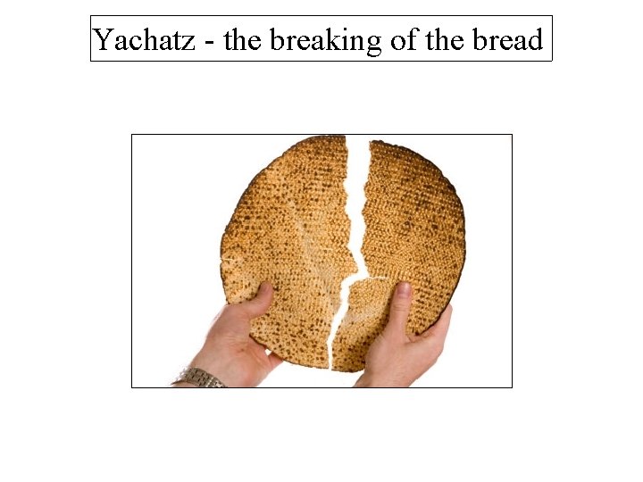 Yachatz - the breaking of the bread 