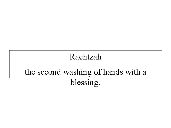 Rachtzah the second washing of hands with a blessing. 