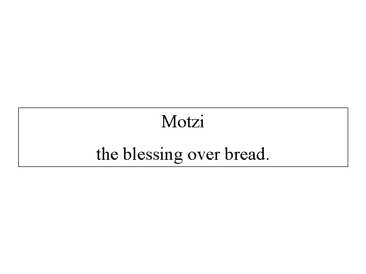 Motzi the blessing over bread. 
