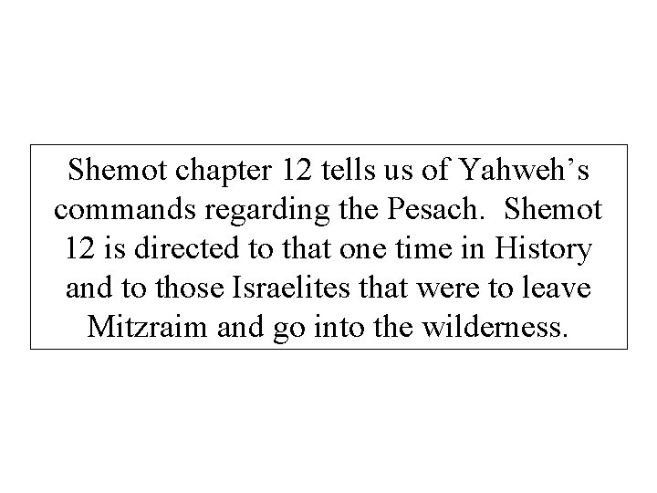 Shemot chapter 12 tells us of Yahweh’s commands regarding the Pesach. Shemot 12 is