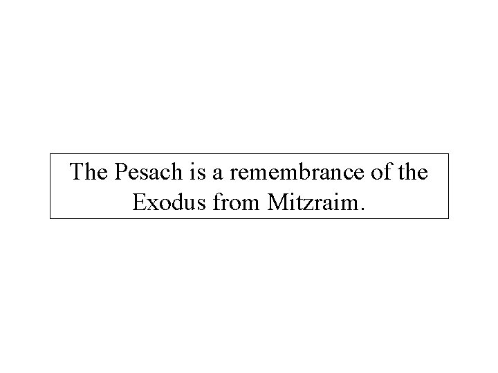 The Pesach is a remembrance of the Exodus from Mitzraim. 