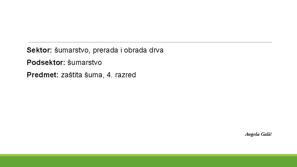 Sektor: šumarstvo, prerada i obrada drva Podsektor: šumarstvo Predmet: zaštita šuma, 4. razred Angela