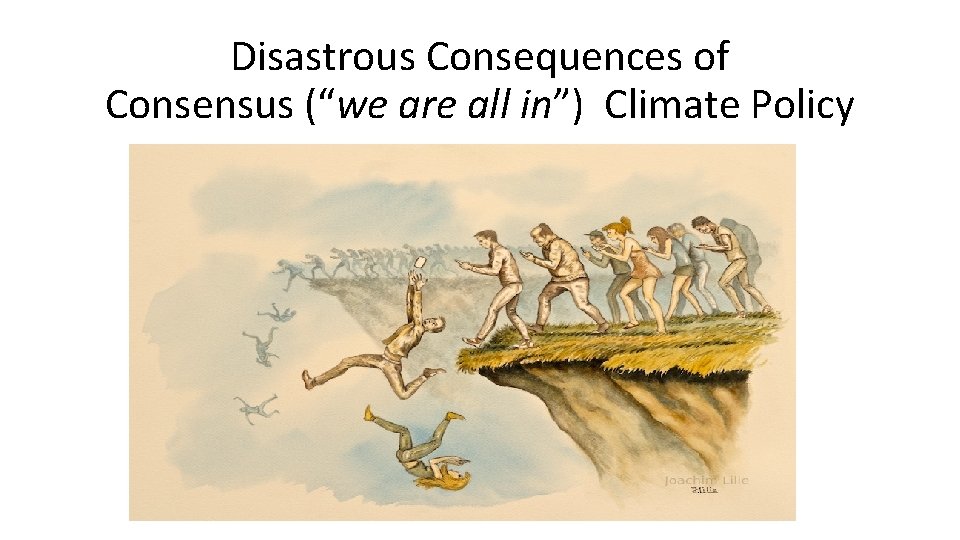 Disastrous Consequences of Consensus (“we are all in”) Climate Policy 