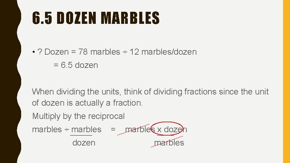 6. 5 DOZEN MARBLES • ? Dozen = 78 marbles ÷ 12 marbles/dozen =