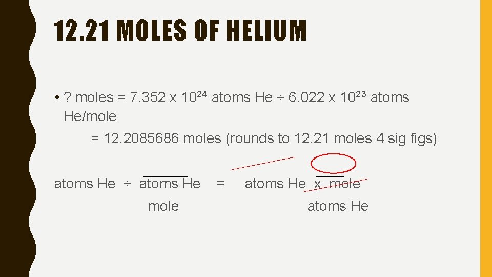 12. 21 MOLES OF HELIUM • ? moles = 7. 352 x 1024 atoms