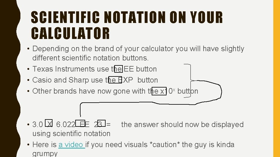 SCIENTIFIC NOTATION ON YOUR CALCULATOR • Depending on the brand of your calculator you