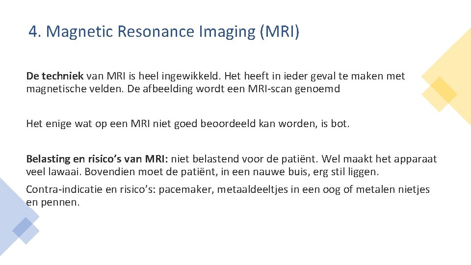 4. Magnetic Resonance Imaging (MRI) De techniek van MRI is heel ingewikkeld. Het heeft