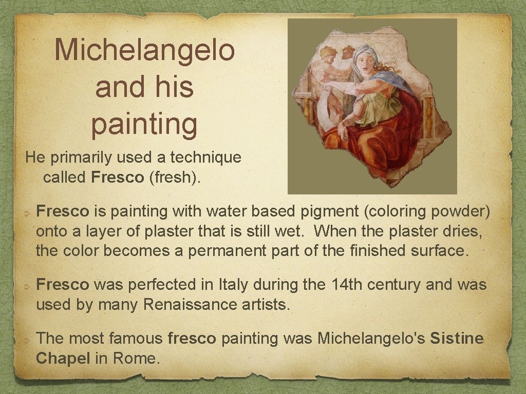 Michelangelo and his painting He primarily used a technique called Fresco (fresh). Fresco is