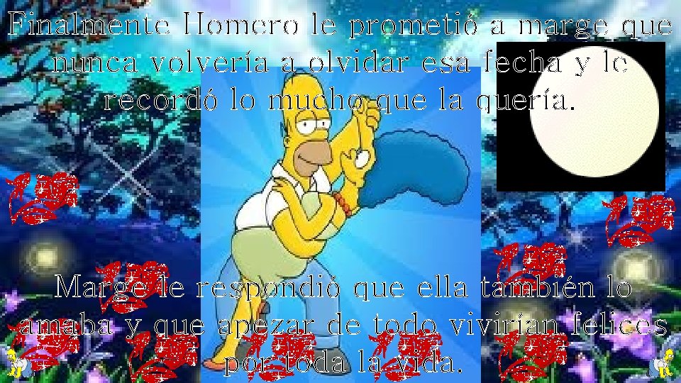 Finalmente Homero le prometió a marge que nunca volvería a olvidar esa fecha y