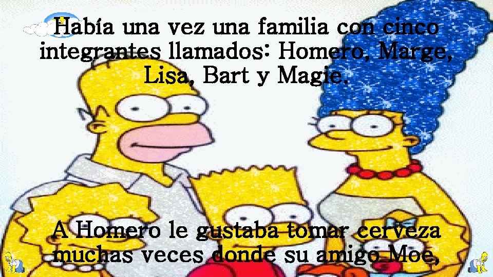 Había una vez una familia con cinco integrantes llamados: Homero, Marge, Lisa, Bart y