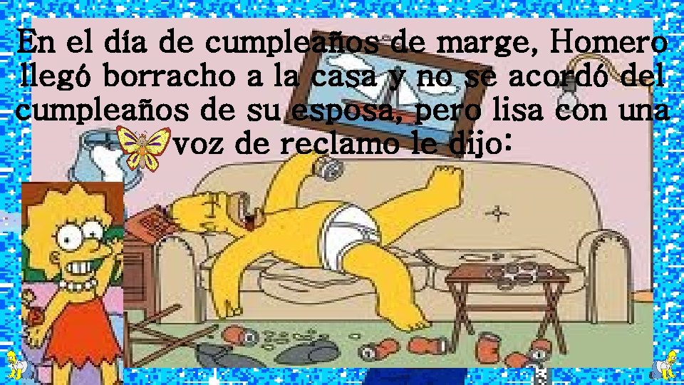 En el día de cumpleaños de marge, Homero llegó borracho a la casa y