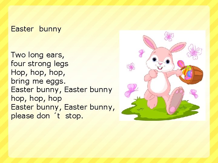 Easter bunny Two long ears, four strong legs Hop, hop, bring me eggs. Easter