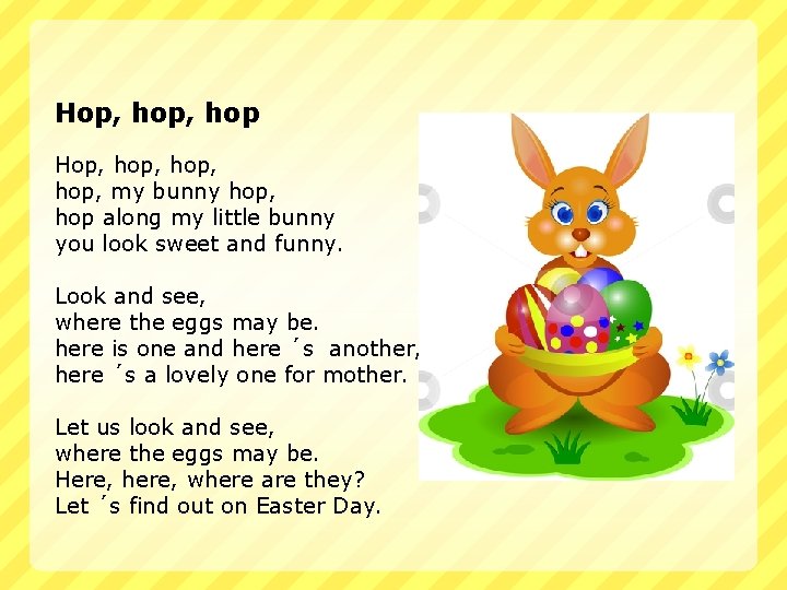 Hop, hop, hop, my bunny hop, hop along my little bunny you look sweet
