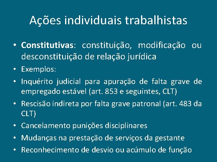 Ações individuais trabalhistas • Constitutivas: constituição, modificação ou desconstituição de relação jurídica • Exemplos: