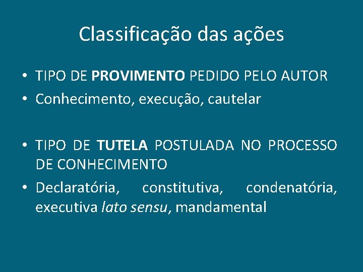 Classificação das ações • TIPO DE PROVIMENTO PEDIDO PELO AUTOR • Conhecimento, execução, cautelar