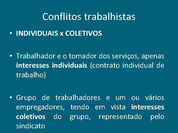 Conflitos trabalhistas • INDIVIDUAIS x COLETIVOS • Trabalhador e o tomador dos serviços, apenas