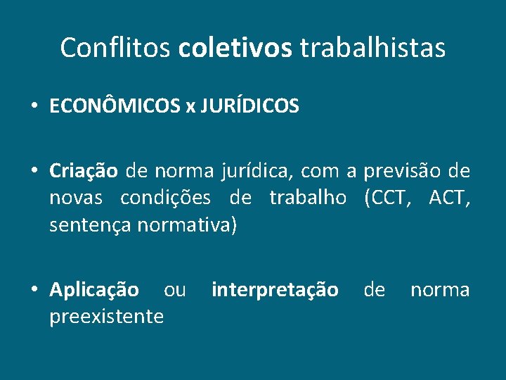 Conflitos coletivos trabalhistas • ECONÔMICOS x JURÍDICOS • Criação de norma jurídica, com a