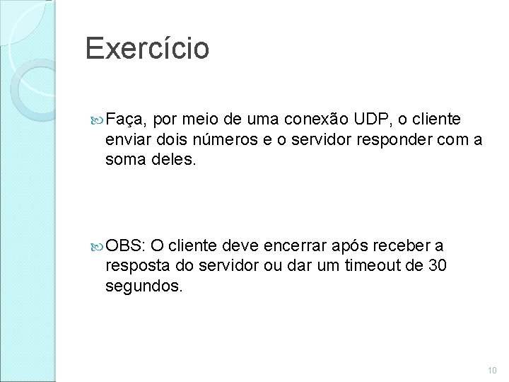 Exercício Faça, por meio de uma conexão UDP, o cliente enviar dois números e