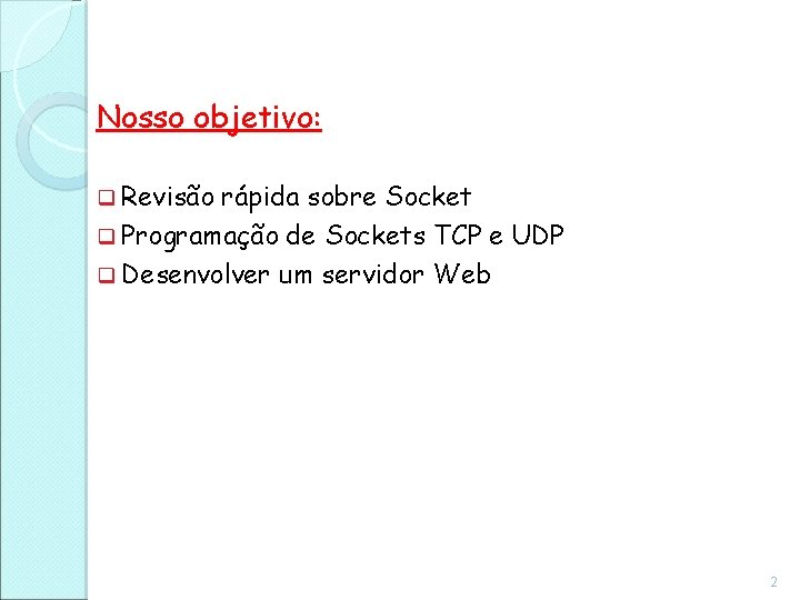 Nosso objetivo: q Revisão rápida sobre Socket q Programação de Sockets TCP e UDP