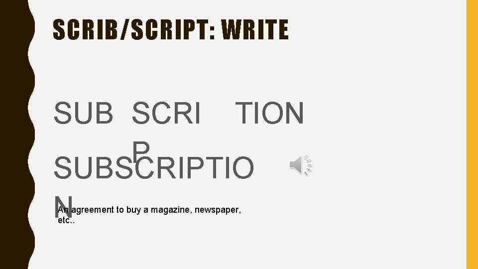 SCRIB/SCRIPT: WRITE SUB SCRI TION P SUBSCRIPTIO N An agreement to buy a magazine,