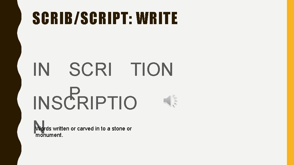 SCRIB/SCRIPT: WRITE IN SCRI TION P INSCRIPTIO N Words written or carved in to