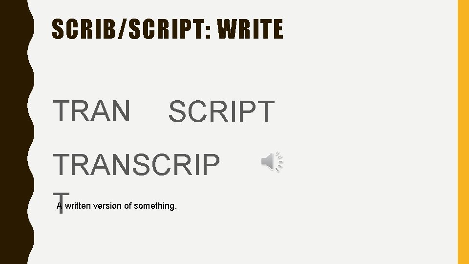 SCRIB/SCRIPT: WRITE TRAN SCRIPT TRANSCRIP T A written version of something. 