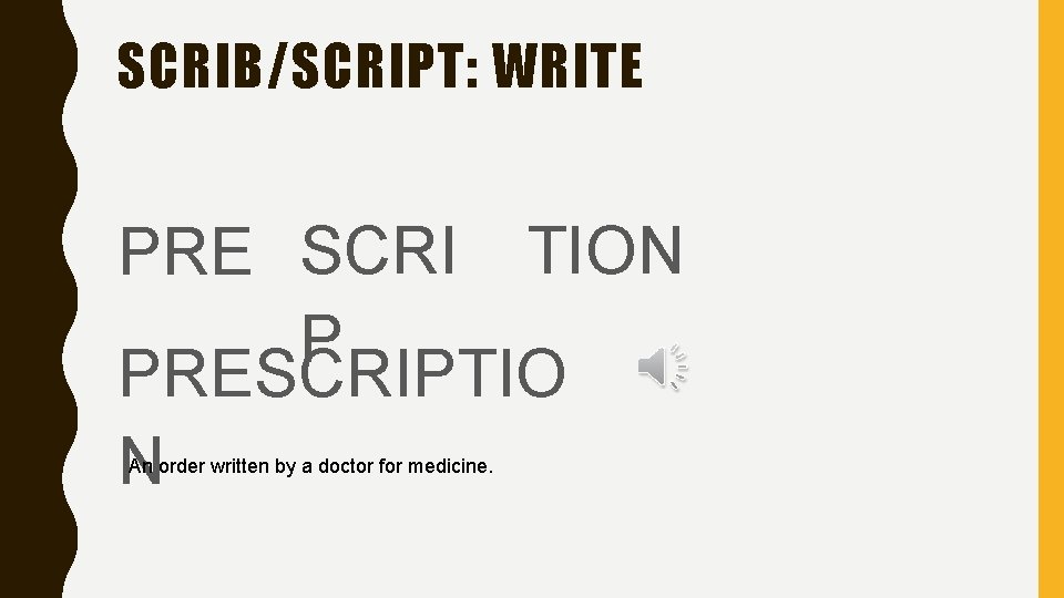 SCRIB/SCRIPT: WRITE PRE SCRI TION P PRESCRIPTIO N An order written by a doctor