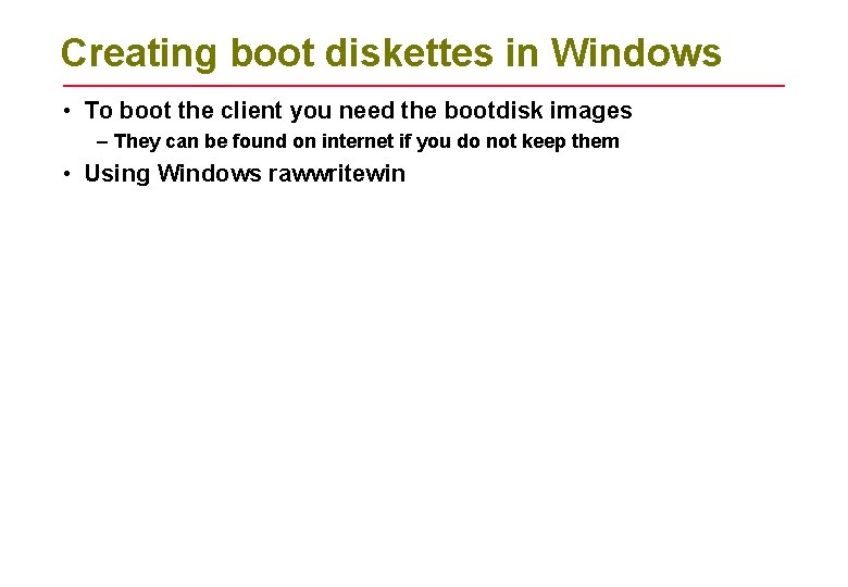 Creating boot diskettes in Windows • To boot the client you need the bootdisk