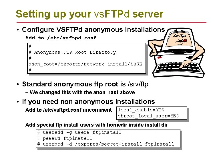 Setting up your vs. FTPd server • Configure VSFTPd anonymous installations Add to /etc/vsftpd.