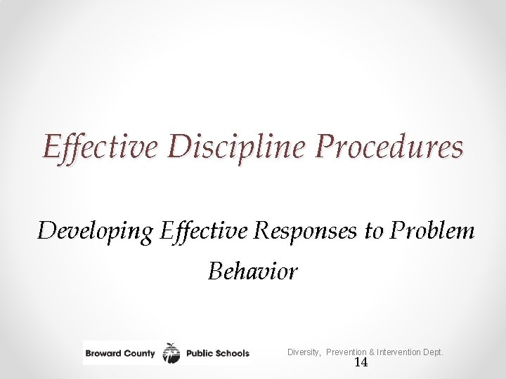 Effective Discipline Procedures Developing Effective Responses to Problem Behavior Diversity, Prevention & Intervention Dept.