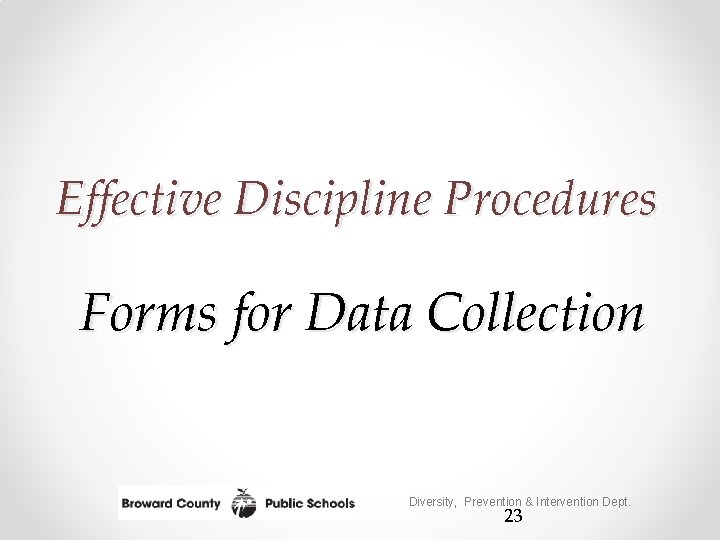 Effective Discipline Procedures Forms for Data Collection Diversity, Prevention & Intervention Dept. 23 