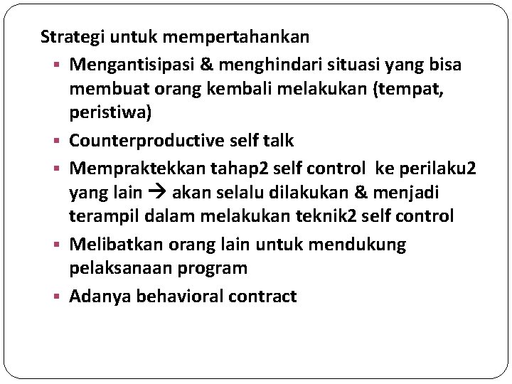 Strategi untuk mempertahankan § Mengantisipasi & menghindari situasi yang bisa membuat orang kembali melakukan