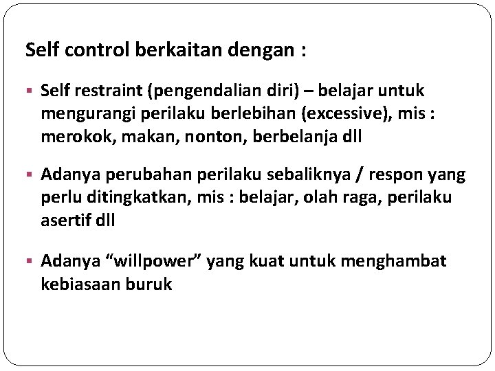 Self control berkaitan dengan : § Self restraint (pengendalian diri) – belajar untuk mengurangi