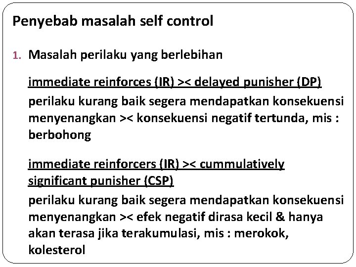 Penyebab masalah self control 1. Masalah perilaku yang berlebihan immediate reinforces (IR) >< delayed