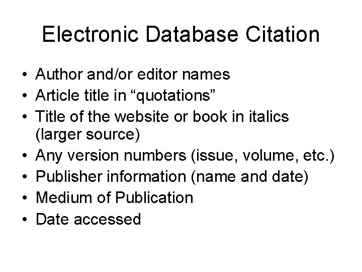 Electronic Database Citation • Author and/or editor names • Article title in “quotations” •