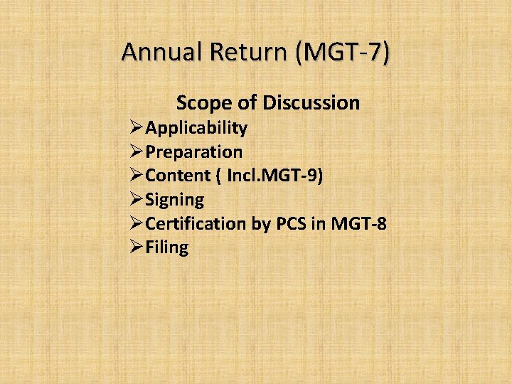Annual Return (MGT-7) Scope of Discussion ØApplicability ØPreparation ØContent ( Incl. MGT-9) ØSigning ØCertification