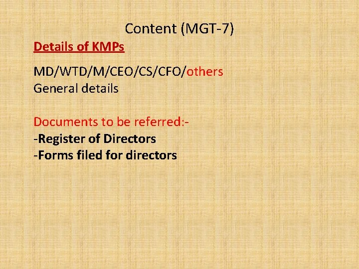 Details of KMPs Content (MGT-7) MD/WTD/M/CEO/CS/CFO/others General details Documents to be referred: -Register of