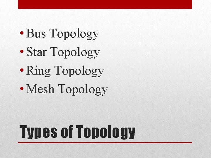  • Bus Topology • Star Topology • Ring Topology • Mesh Topology Types