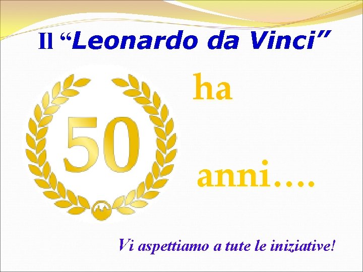 Il “Leonardo da Vinci” ha anni…. Vi aspettiamo a tute le iniziative! 