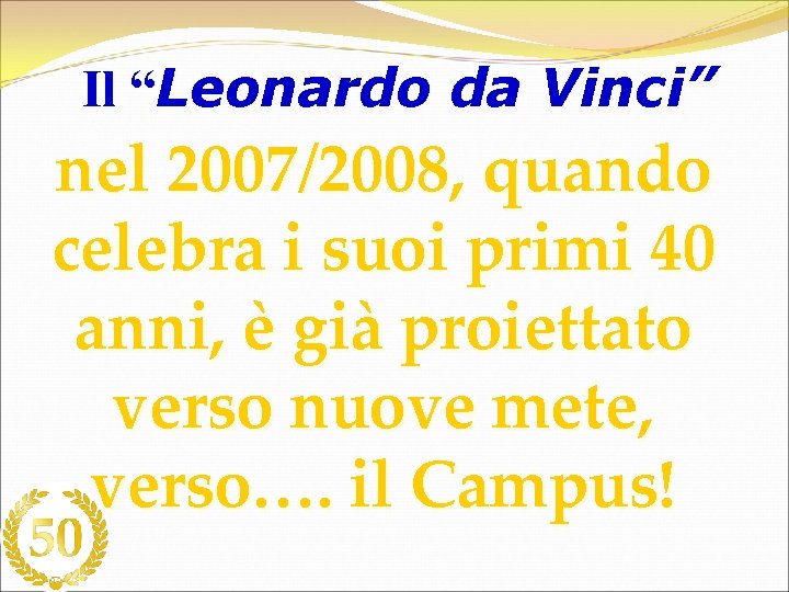 Il “Leonardo da Vinci” nel 2007/2008, quando celebra i suoi primi 40 anni, è