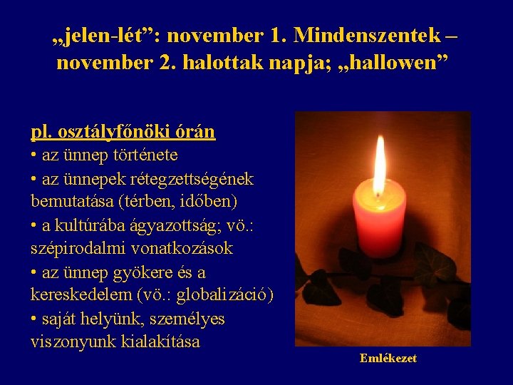 „jelen-lét”: november 1. Mindenszentek – november 2. halottak napja; „hallowen” pl. osztályfőnöki órán •