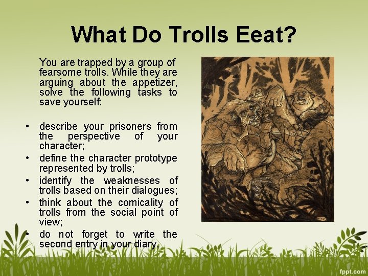 What Do Trolls Eeat? You are trapped by a group of fearsome trolls. While