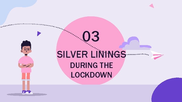 03 SILVER LININGS DURING THE LOCKDOWN 