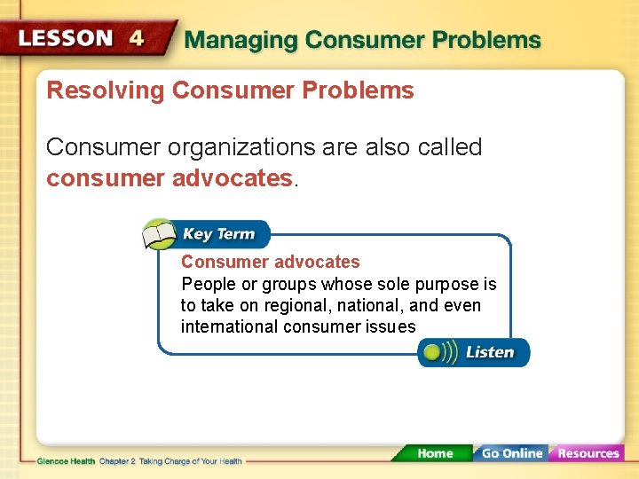 Resolving Consumer Problems Consumer organizations are also called consumer advocates. Consumer advocates People or