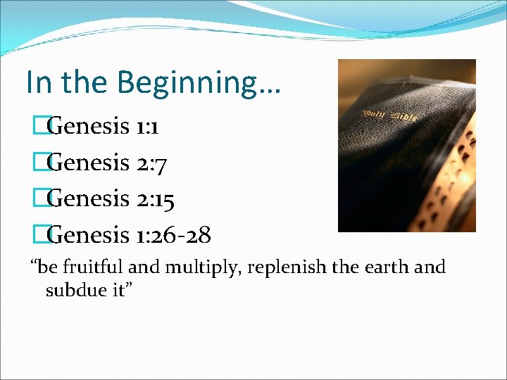 In the Beginning… �Genesis 1: 1 �Genesis 2: 7 �Genesis 2: 15 �Genesis 1: